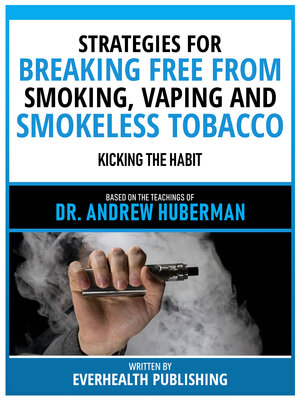 cover image of Strategies For Breaking Free From Smoking, Vaping and Smokeless Tobacco--Based On the Teachings of Dr. Andrew Huberman